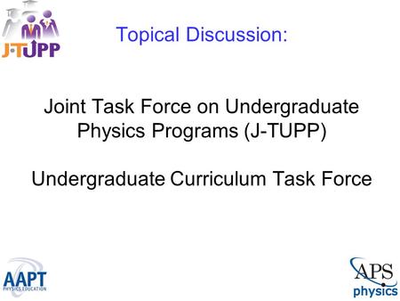 Topical Discussion: Joint Task Force on Undergraduate Physics Programs (J-TUPP) Undergraduate Curriculum Task Force.