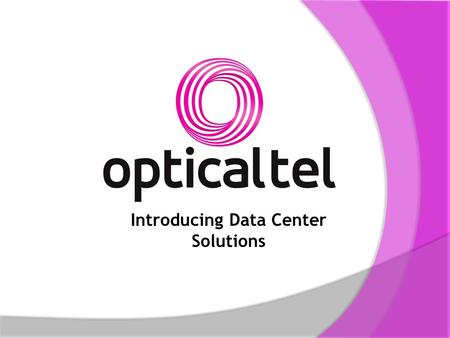 Introducing Data Center Solutions. I) Introducing OpticalTel II) Location III) Network & Connectivity IV) Security V) Power & Cooling Infrastructure VI)