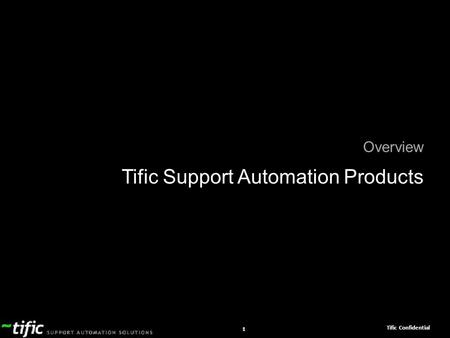 Tific Confidential 1 Overview Tific Support Automation Products.