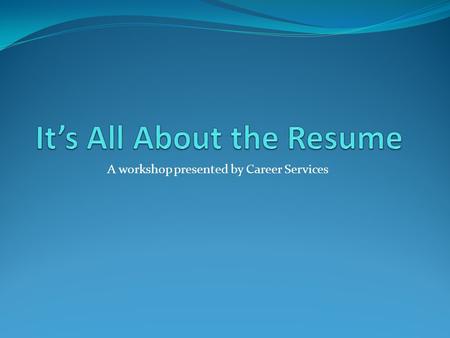 A workshop presented by Career Services. What a resume does for you Tells your professional story Gives employer’s their first exposure to you as a job.