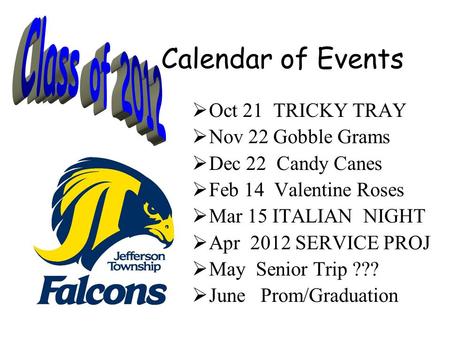 Calendar of Events  Oct 21 TRICKY TRAY  Nov 22 Gobble Grams  Dec 22 Candy Canes  Feb 14 Valentine Roses  Mar 15 ITALIAN NIGHT  Apr 2012 SERVICE.