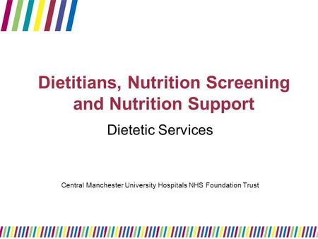 Dietitians, Nutrition Screening and Nutrition Support Dietetic Services Central Manchester University Hospitals NHS Foundation Trust.