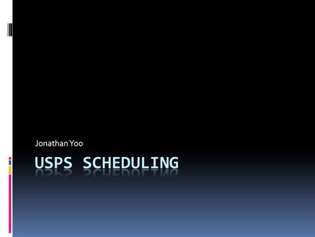 Jonathan Yoo. USPS: Current System  Not OR- optimized  Based on pre- determined scheduling of trucks  Government- protected monopoly.