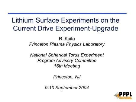 Lithium Surface Experiments on the Current Drive Experiment-Upgrade R. Kaita Princeton Plasma Physics Laboratory National Spherical Torus Experiment Program.