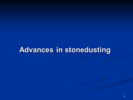 1 Advances in stonedusting. 2 I will talk about and show footage relating to I will talk about and show footage relating to the basics about Stonedust.