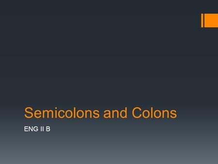 Semicolons and Colons ENG II B. INDEPENDENT WORK  Pick up the handout Semicolons and Colons Guided Notes from the bookcase in the front of the room.