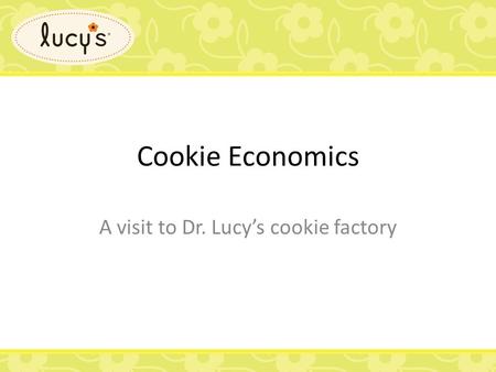 Cookie Economics A visit to Dr. Lucy’s cookie factory.