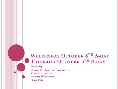 W EDNESDAY O CTOBER 8 TH A- DAY T HURSDAY O CTOBER 9 TH B- DAY Warm Up Character Analysis Summative Vocab Formative Writing Workshop Book Fair.