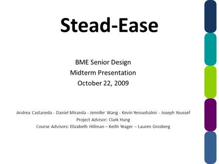 Stead-Ease BME Senior Design Midterm Presentation October 22, 2009 Andrea Castaneda - Daniel Miranda - Jennifer Wang - Kevin Yeroushalmi - Joseph Youssef.