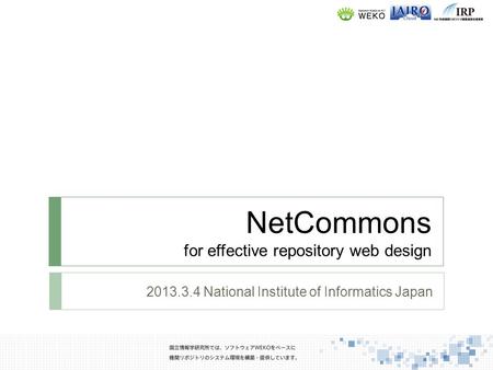 NetCommons for effective repository web design 2013.3.4 National Institute of Informatics Japan.