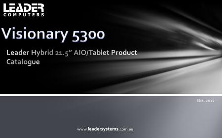 Www. leadersystems. com.au Oct. 2012. U1/U1S Hybrid AIO/Tablet - 21.5 “ Full HD10point multitouch Intel Core i5/i7 ULB processor, Intel HM76, Intel HD4000.