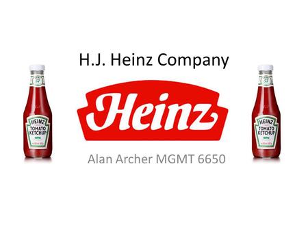 H.J. Heinz Company Alan Archer MGMT 6650. Mission and Values Mission “As the trusted leader in nutrition and wellness, Heinz – the original Pure Food.