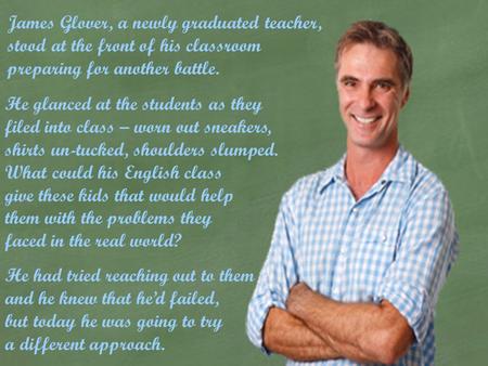 James Glover, a newly graduated teacher, stood at the front of his classroom preparing for another battle. He glanced at the students as they filed into.