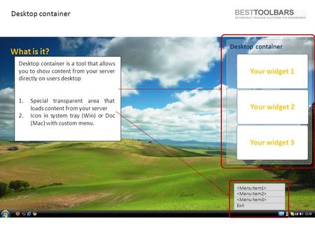 Desktop container Your widget 1 Your widget 2 Your widget 3 Desktop container What is it? Desktop container is a tool that allows you to show content from.