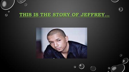 THIS IS THE STORY OF JEFFREY…. HIS NAME IS JEFFREY. HE IS TALL, SLIM AND VERY STRONG. HE IS BLACK. HE HAS SHORT SRAIGHT BLACK HAIR, A BIG NOSE AND BLACK.