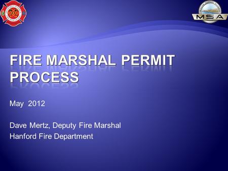 May 2012 Dave Mertz, Deputy Fire Marshal Hanford Fire Department.