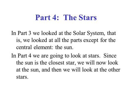 Part 4: The Stars In Part 3 we looked at the Solar System, that is, we looked at all the parts except for the central element: the sun. In Part 4 we are.