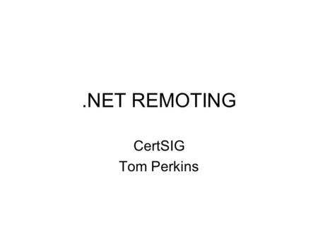 .NET REMOTING CertSIG Tom Perkins. FUNDAMENTALS Distributed Applications Process A Process B Process C Objects can communicate across process boundaries.