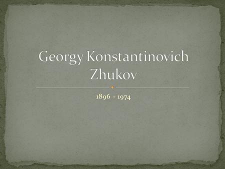 1896 - 1974. 1941 – Zhukov directed the Defense of Moscow 1942 – He was made Deputy Commander-in-Chief and took charge of the defense of Stalingrad,