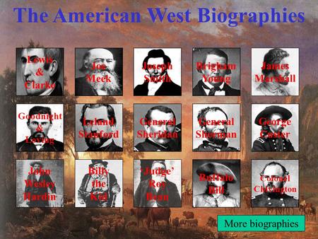 The American West Biographies Lewis & Clarke Billy the Kid Buffalo Bill John Wesley Hardin ‘Judge’ Roy Bean James Marshall Joe Meek Joseph Smith Leland.