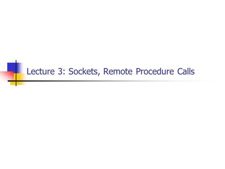 Lecture 3: Sockets, Remote Procedure Calls. EECE 411: Design of Distributed Software Applications Last time: Pitfalls when developing distributed systems.