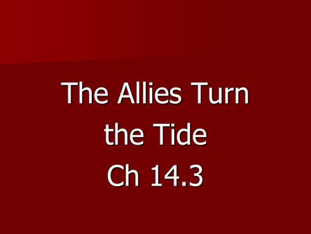 The Allies Turn the Tide Ch 14.3. U.S. At War After the attack an angry and united America entered WWII determined to crush the Axis powers.