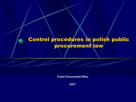 Control procedures in polish public procurement law Public Procurement Office 2007.