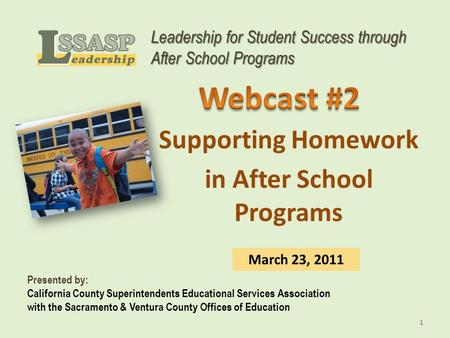 Leadership for Student Success through After School Programs Presented by: California County Superintendents Educational Services Association with the.