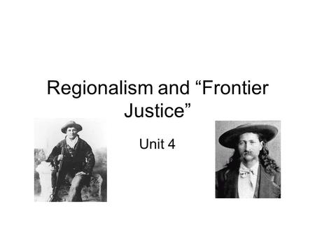 Regionalism and “Frontier Justice” Unit 4. Objectives Define Regionalism using the Frayer model. Apply assigned characteristics to “The Outcasts of Poker.