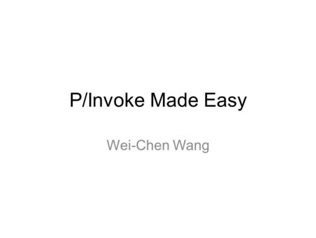 P/Invoke Made Easy Wei-Chen Wang. Marshaling governs how data is passed between managed and unmanaged memory during platform invoke. Function Call Interop.