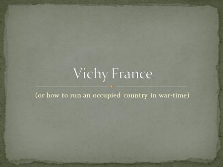 (or how to run an occupied country in war-time). After taking Poland, Hitler set his sights on France France would provide plenty of lebensraum, or living.