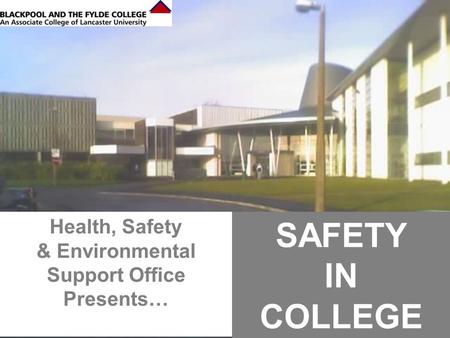 1 Health, Safety & Environmental Support Office Presents… SAFETY IN COLLEGE.