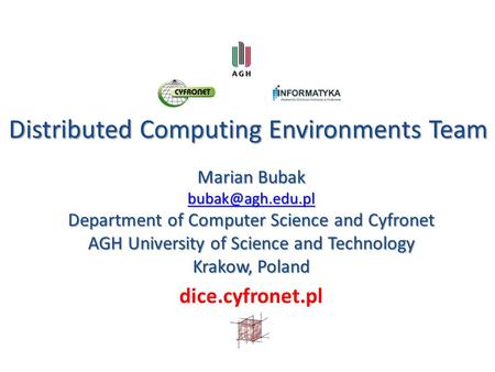 Distributed Computing Environments Team Distributed Computing Environments Team Marian Bubak Department of Computer Science and Cyfronet.