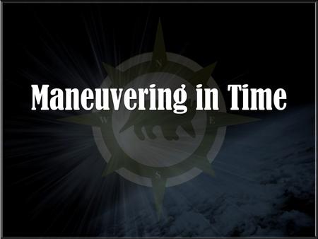 Maneuvering in Time. It may be said that in the future I may lose a battle, but I shall never lose a minute. ~Napoleon3 28.