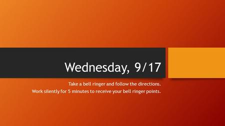 Wednesday, 9/17 Take a bell ringer and follow the directions. Work silently for 5 minutes to receive your bell ringer points.