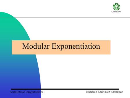 Aritmética Computacional Francisco Rodríguez Henríquez Modular Exponentiation.