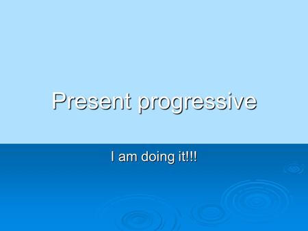 Present progressive I am doing it!!!. Do you remember how to talk about the weather?  It is raining.  Está lloviendo.  It is snowing.  Está nevando.