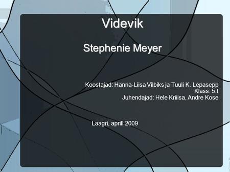 Videvik Stephenie Meyer Koostajad: Hanna-Liisa Vilbiks ja Tuuli K. Lepasepp Klass: 5.t Juhendajad: Hele Kriiisa, Andre Kose Laagri, aprill 2009.