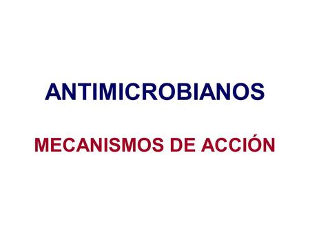 ANTIMICROBIANOS MECANISMOS DE ACCIÓN