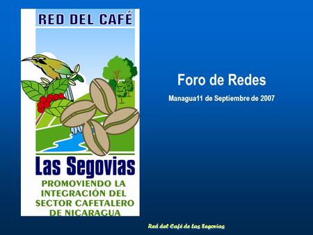 Red del Café de Las Segovias Foro de Redes Managua11 de Septiembre de 2007.