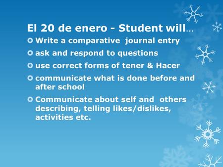 El 20 de enero - Student will…  Write a comparative journal entry  ask and respond to questions  use correct forms of tener & Hacer  communicate what.