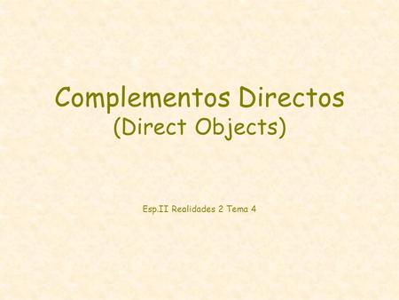 Complementos Directos (Direct Objects) Esp.II Realidades 2 Tema 4.