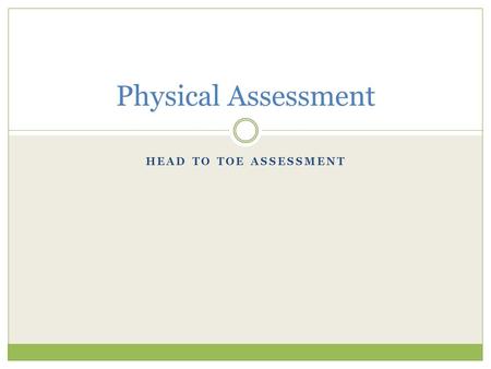 Physical Assessment Head to toe assessment.