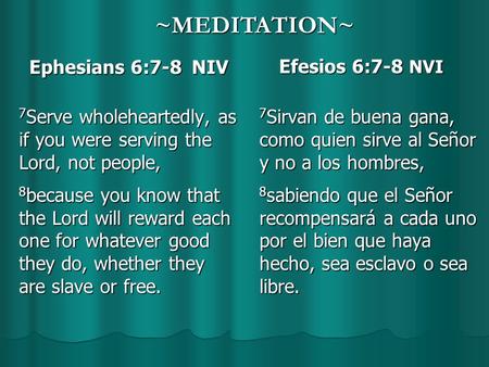 Ephesians 6:7-8 NIV 7 Serve wholeheartedly, as if you were serving the Lord, not people, 8 because you know that the Lord will reward each one for whatever.