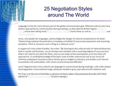 25 Negotiation Styles around The World Language is only the most obvious part of the global communication gap. Different cultures also have distinct approaches.