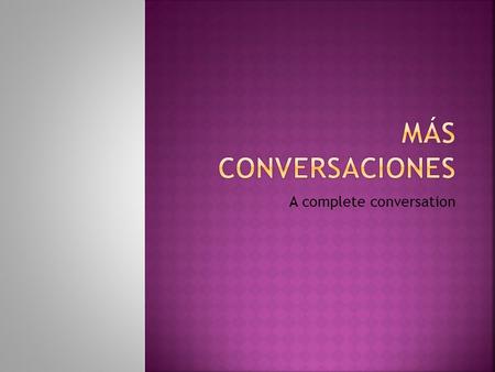 A complete conversation. How do you ask someone for their name?  ¿Cómo te llamas?What’s your name? (familiar)  ¿Cómo se llama usted?What’s your name?