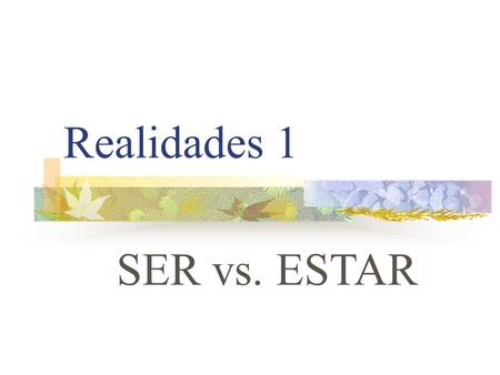 Realidades 1 SER vs. ESTAR SER VS. ESTAR You already know the verb ESTAR. It means “to be”