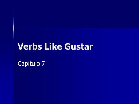 Verbs Like Gustar Capítulo 7. Grammar Review Underline the subject, verb, and direct object in the sentence below: I like the book. I like the book.