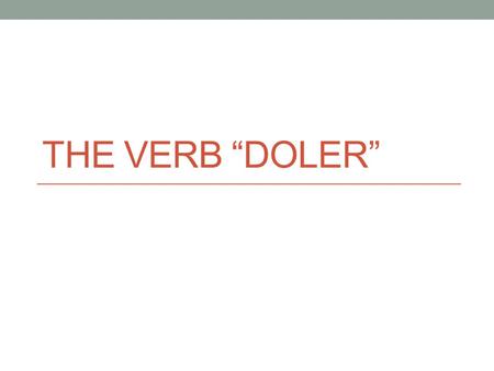 THE VERB “DOLER”. Me gusta/me gustan Me gusta la música rock. Me gustan los perros pequeños. ¡No me gustan los gatos!