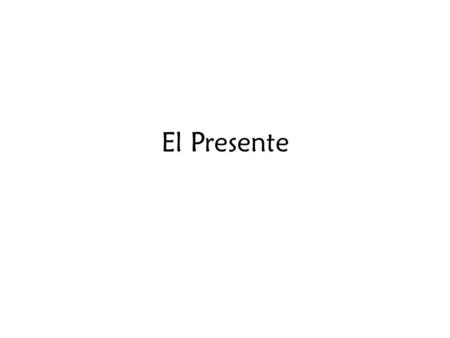 El Presente. When do I use it? To say what you are doing now Veo la televisión To say what you normally do Los viernes voy al parque con mi hermano To.